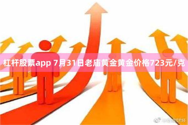 杠杆股票app 7月31日老庙黄金黄金价格723元/克