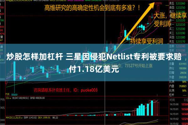 炒股怎样加杠杆 三星因侵犯Netlist专利被要求赔付1.18亿美元