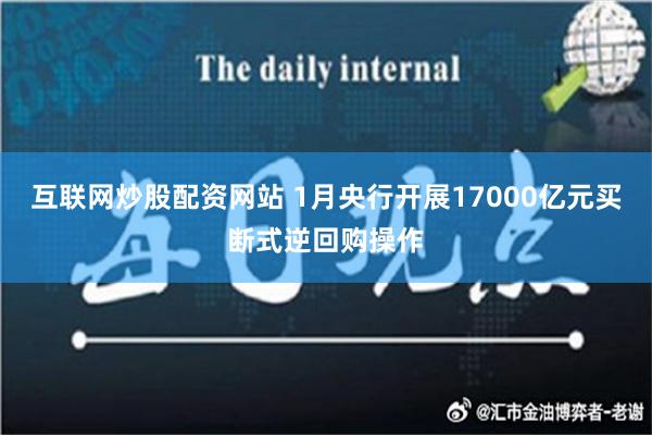 互联网炒股配资网站 1月央行开展17000亿元买断式逆回购操作